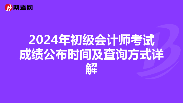 2024年初级会计师考试成绩公布时间及查询方式详解