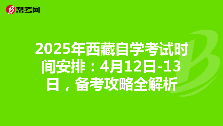 2025年西藏自学考试时间安排：4月12日-13日，备考攻略全解析