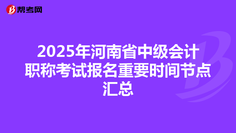 2025年河南省中级会计职称考试报名重要时间节点汇总