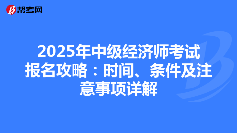 2025年中級經濟師考試報名攻略：時間、條件及注意事項詳解