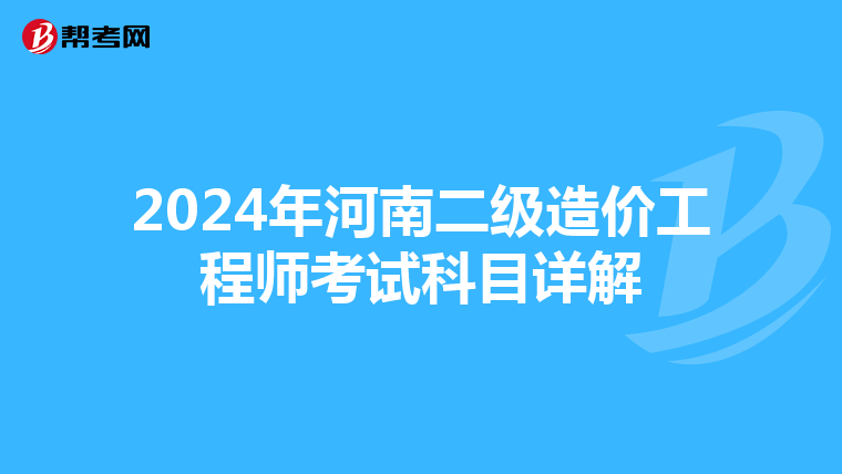 2024年河南二級造價工程師考試科目詳解