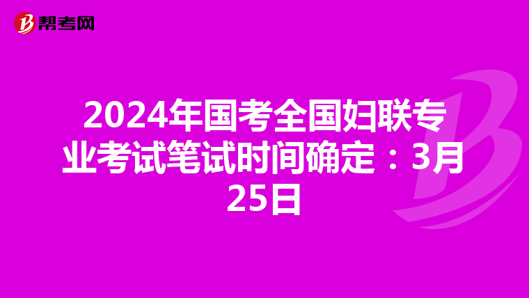 2024年国考全国妇联专业考试笔试时间确定：3月25日