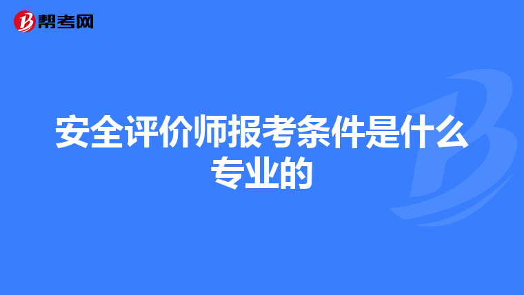 安全评价师报考条件是什么专业的