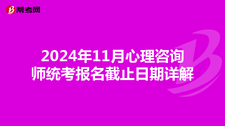 2024年11月心理咨詢師統考報名截止日期詳解