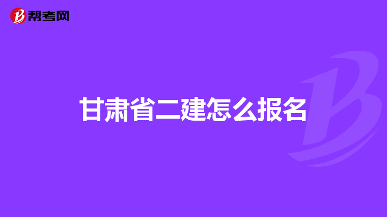 甘肅省二建怎么報(bào)名