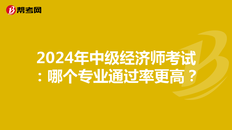 2024年中級經濟師考試：哪個專業通過率更高？