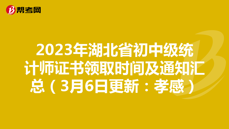 2023年湖北省初中级统计师证书领取时间及通知汇总（3月6日更新：孝感）