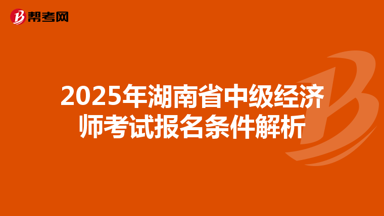 2025年湖南省中級經濟師考試報名條件解析
