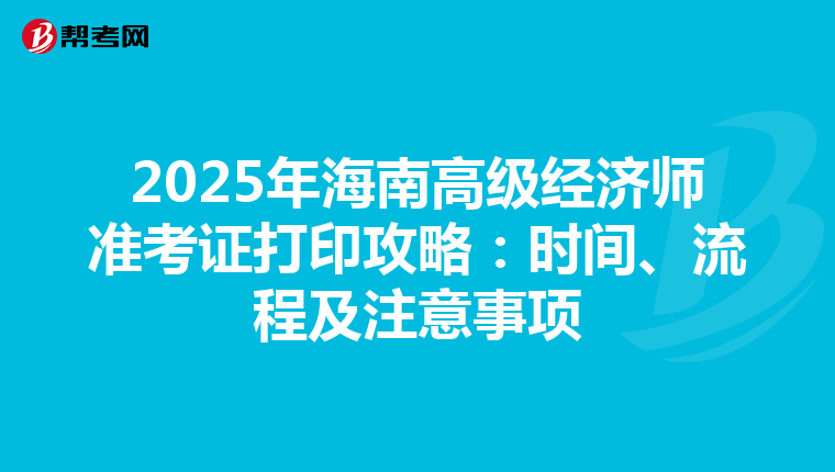2025年海南高级经济师准考证打印攻略：时间、流程及注意事项