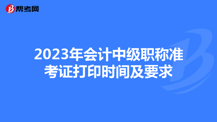 2023年会计中级职称准考证打印时间及要求