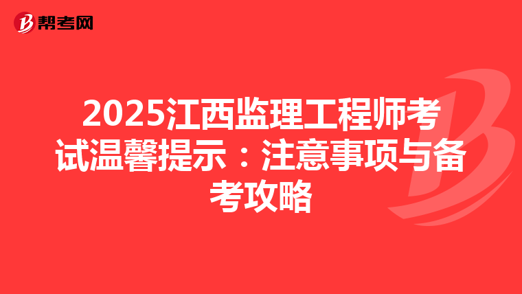 2025江西监理工程师考试温馨提示：注意事项与备考攻略