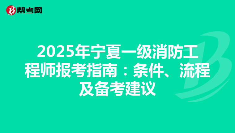 2025年寧夏一級消防工程師報考指南:條件、流程及備考建議