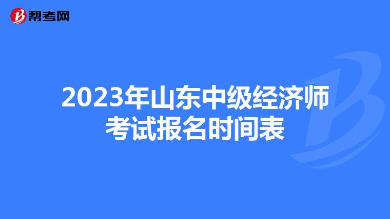 2023年山東中級(jí)經(jīng)濟(jì)師考試報(bào)名時(shí)間表