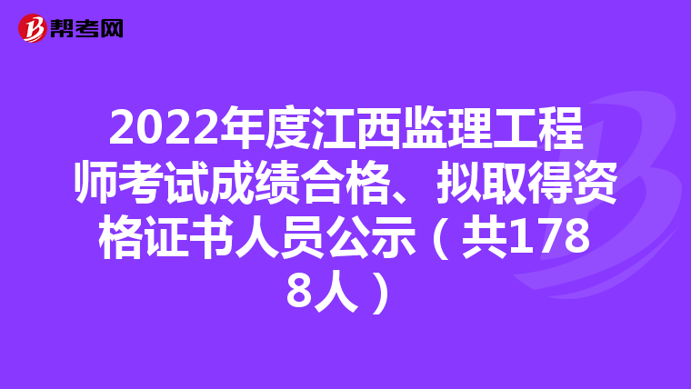 2022年度江西监理工程师考试成绩合格、拟取得资格证书人员公示（共1788人）