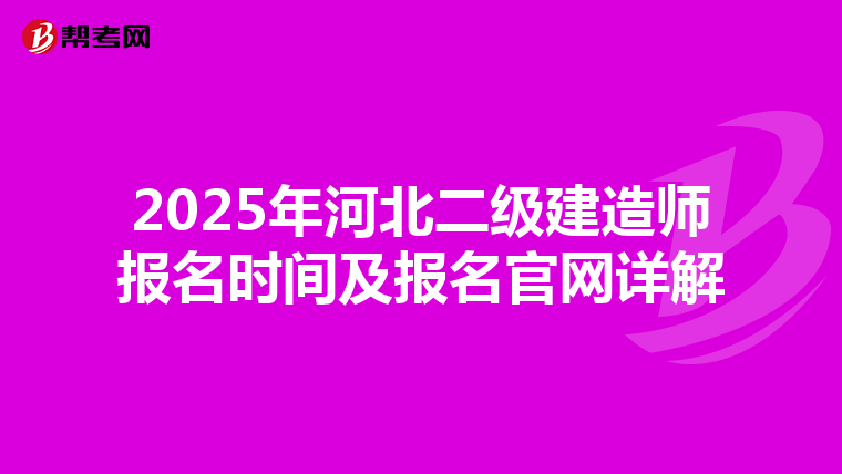 2025年河北二级建造师报名时间及报名官网详解