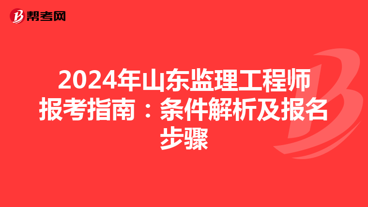 2024年山东监理工程师报考指南：条件解析及报名步骤