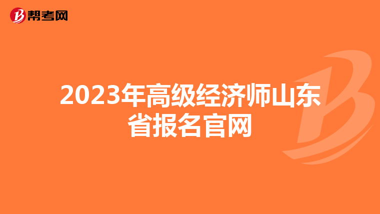 2023年高级经济师山东省报名官网