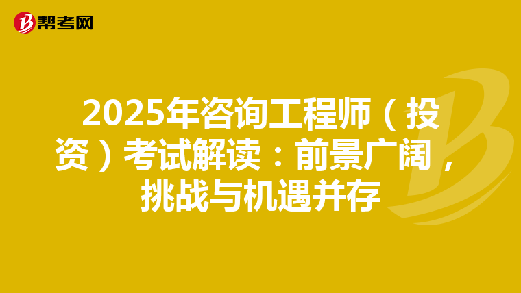2025年咨询工程师（投资）考试解读：前景广阔，挑战与机遇并存