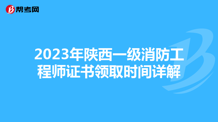 2023年陕西一级消防工程师证书领取时间详解