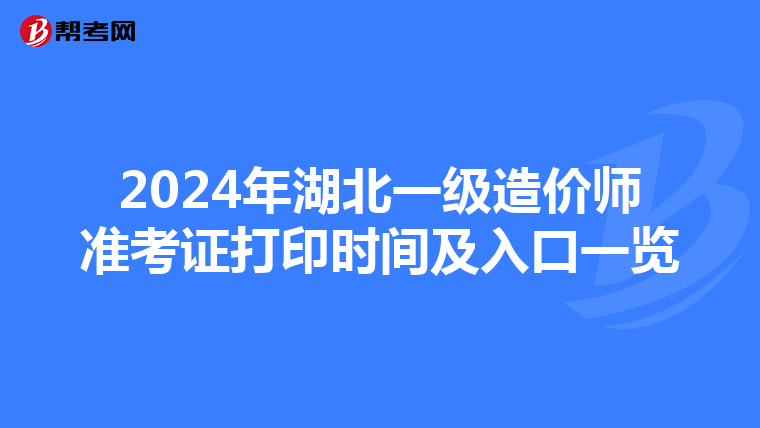2024年湖北一级造价师准考证打印时间及入口一览