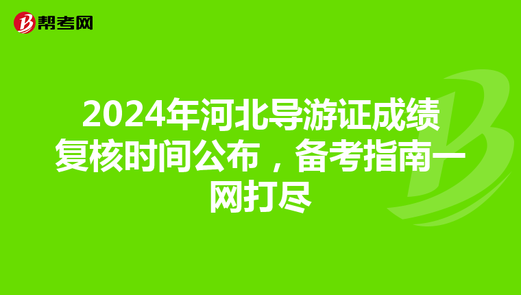 2024年河北导游证成绩复核时间公布，备考指南一网打尽