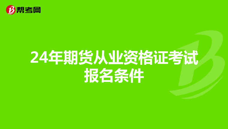 24年期货从业资格证考试报名条件
