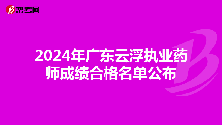 2024年廣東云浮執(zhí)業(yè)藥師成績(jī)合格名單公布