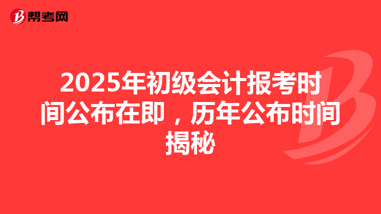 2025年初級(jí)會(huì)計(jì)報(bào)考時(shí)間公布在即，歷年公布時(shí)間揭秘