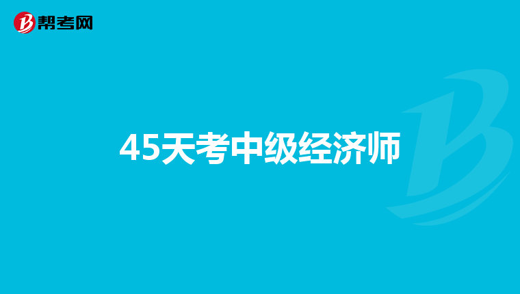 45天考中级经济师