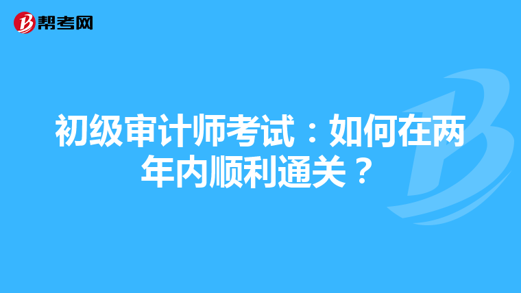 初级审计师考试：如何在两年内顺利通关？