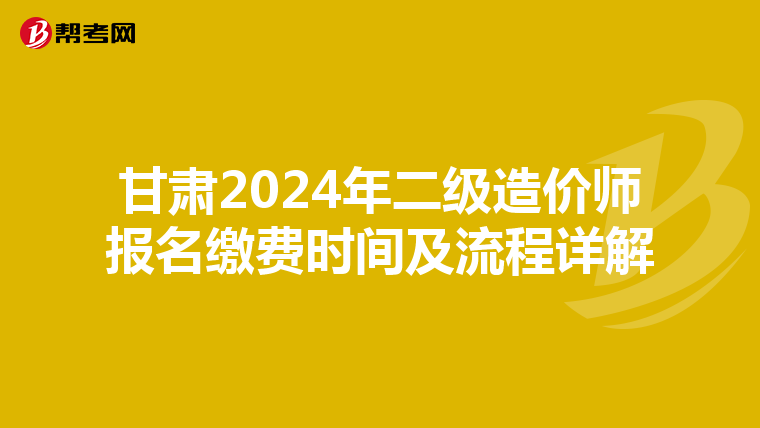甘肃2024年二级造价师报名缴费时间及流程详解