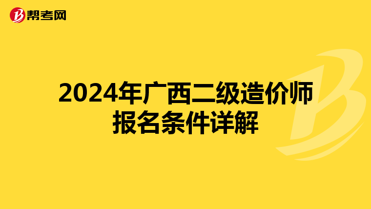 2024年廣西二級(jí)造價(jià)師報(bào)名條件詳解