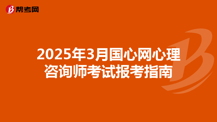 2025年3月国心网心理咨询师考试报考指南