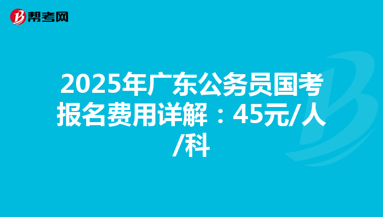 2025年廣東公務(wù)員國(guó)考報(bào)名費(fèi)用詳解:45元/人/科