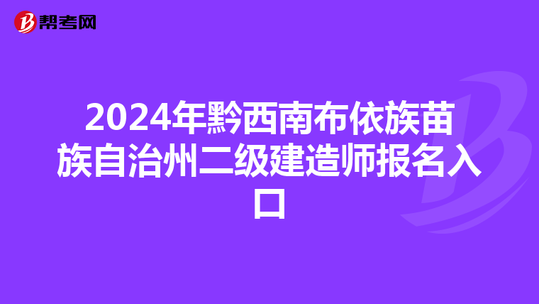 2024年黔西南布依族苗族自治州二级建造师报名入口