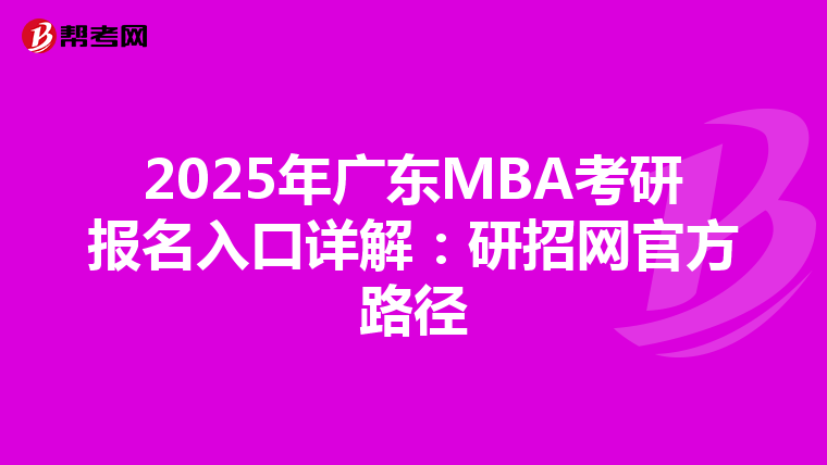 2025年廣東MBA考研報名入口詳解：研招網官方路徑