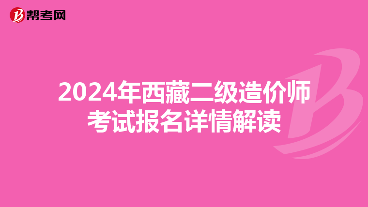 2024年西藏二級(jí)造價(jià)師考試報(bào)名詳情解讀