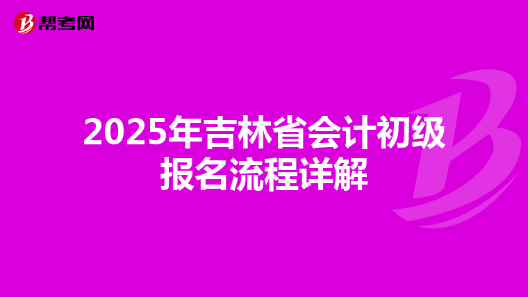 2025年吉林省会计初级报名流程详解