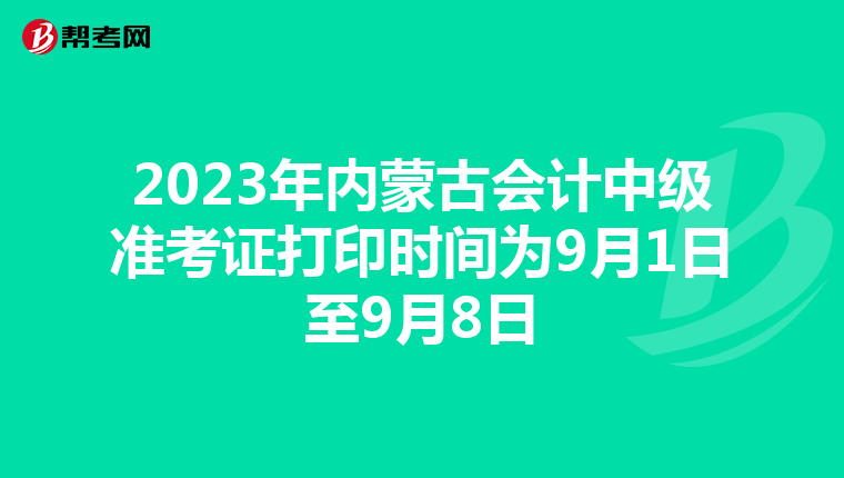 2023年内蒙古会计中级准考证打印时间为9月1日至9月8日