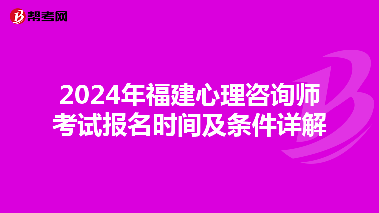 2024年福建心理咨詢師考試報名時間及條件詳解