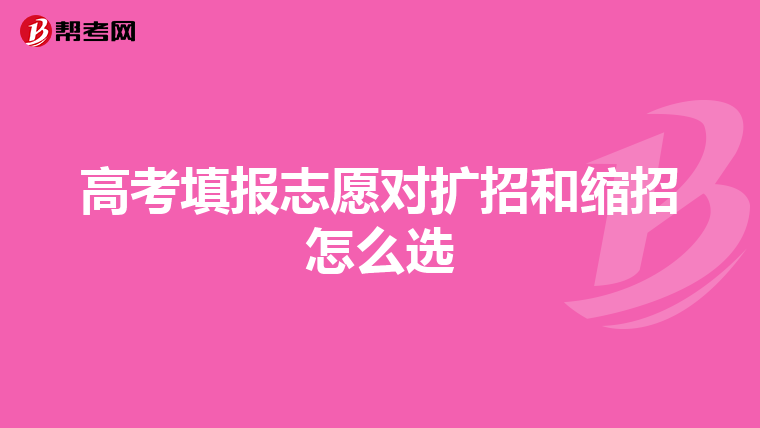 高考填报志愿对扩招和缩招怎么选