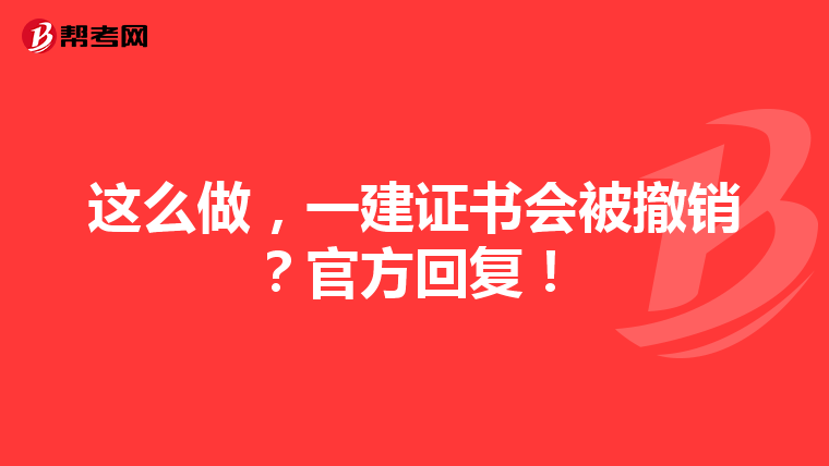 这么做，一建证书会被撤销？官方回复！