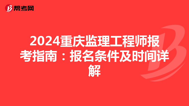 2024重庆监理工程师报考指南：报名条件及时间详解