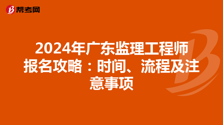 2024年广东监理工程师报名攻略：时间、流程及注意事项