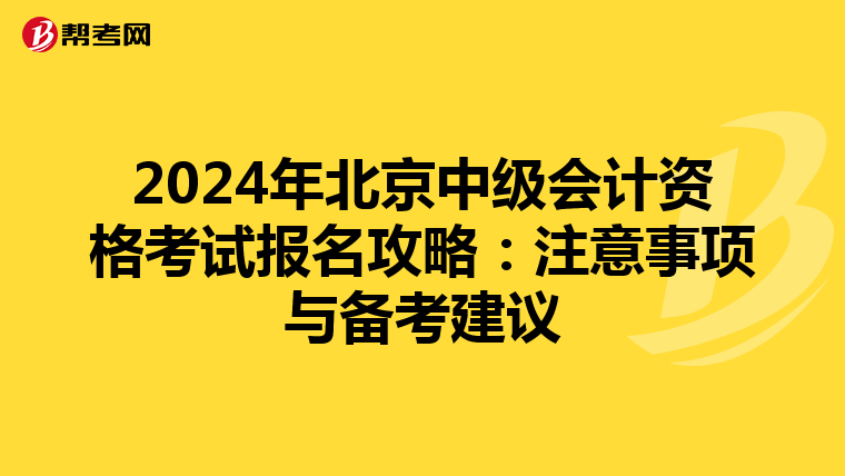 2024年北京中级会计资格考试报名攻略：注意事项与备考建议