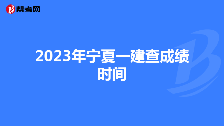2023年寧夏一建查成績(jī)時(shí)間