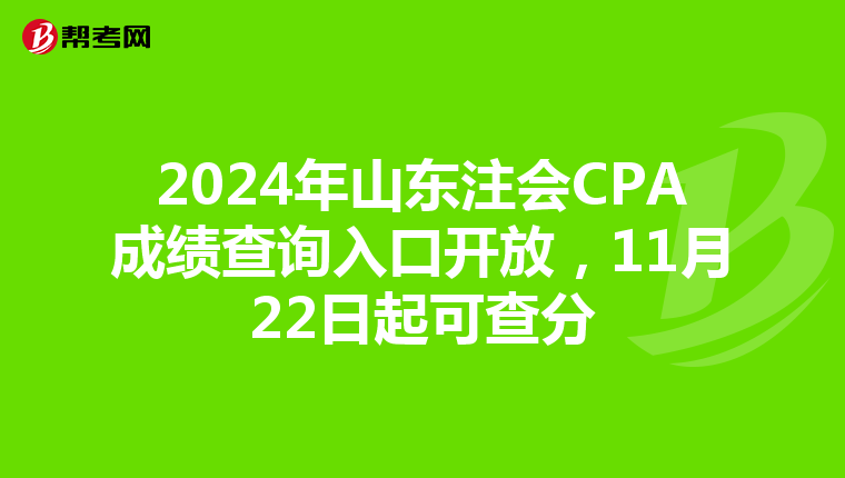 2024年山东注会CPA成绩查询入口开放，11月22日起可查分