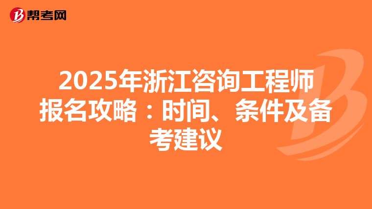 2025年浙江咨询工程师报名攻略：时间、条件及备考建议
