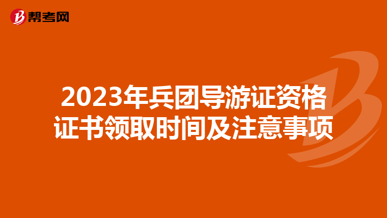 2023年兵团导游证资格证书领取时间及注意事项