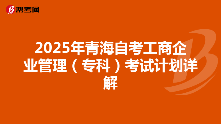 2025年青海自考工商企业管理（专科）考试计划详解